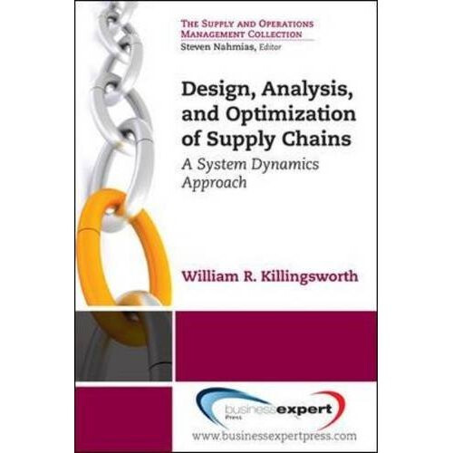 Design, Analysis and Optimization of Supply Chains: A System Dynamics Approach (Supply and Operations Management Collection)