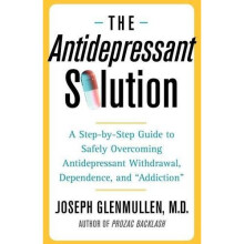 The Antidepressant Solution: A Step-by-Step Guide to Safely Overcoming Antidepressant Withdrawal, Dependence, and "Addiction"