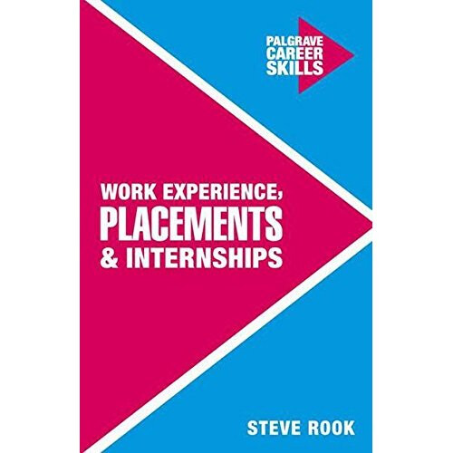 Work Experience, Placements and Internships (Palgrave Career Skills)