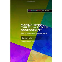 Making Sense of Child and Family Assessment: How to Interpret Children's Needs (Best Practice in Working with Children)