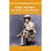Rebel Women of the Gold Rush: Extraordinary Achievements and Daring Adventures (Amazing Stories)