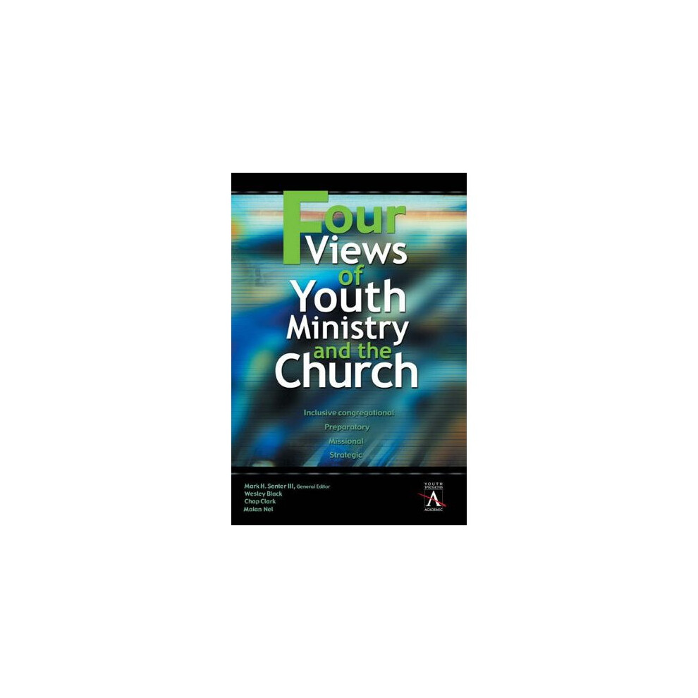 Four Views of Youth Ministry and the Church: Inclusive Congregational, Preparatory, Missional, Strategic (YS Academic)