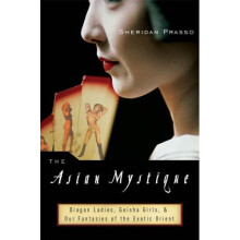 The Asian Mystique: Dragon Ladies, Geisha Girls and Our Fantasies of the Exotic Orient