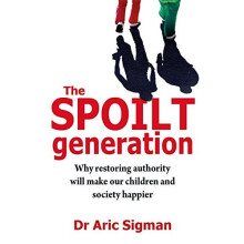 The Spoilt Generation: Why Restoring Authority Will Make Our Children and Society Happier