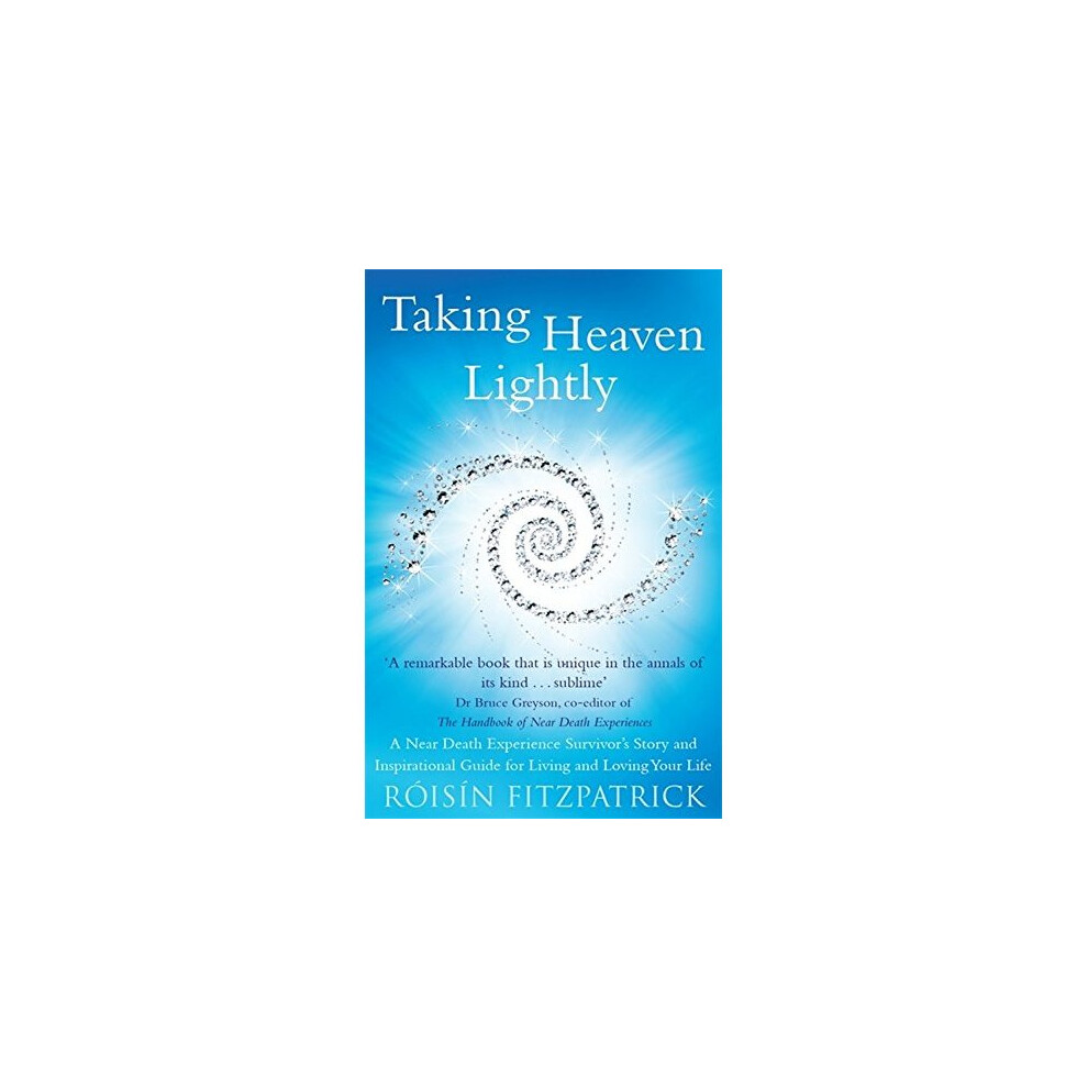 Light Taking Heaven Ly: A Near Death Experience Survivor's Story And Inspirational Guide To Living In The