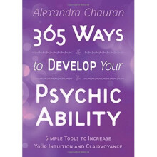 365 Ways to Develop Your Psychic Ability: Simple Tools to Increase Your Intuition and Clairvoyance