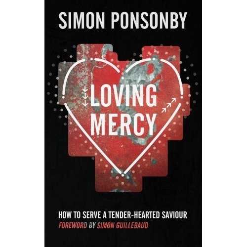 Loving Mercy: How to Serve a Tender - Hearted Saviour