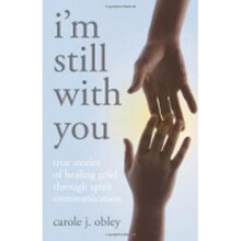 I'm Still with You: True Stories of Healing Grief Through Spirit Communication