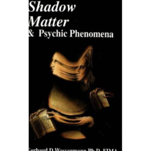 Shadow Matter and Psychic Phenomena: Scientific Investigation into Psychic Phenomena and Possible Life After Death