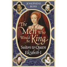 The Men Who Would Be King: Suitors to Queen Elizabeth I