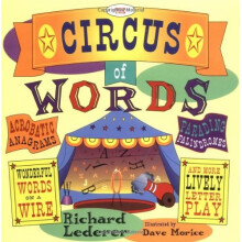 Circus of Words: Acrobatic Anagrams, Parading Palindromes, Wonderful Words on a Wire, and More Lively Letter Play
