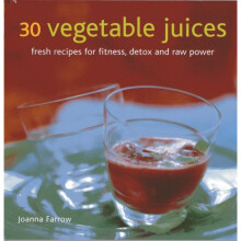 30 Vegetable Juices: Fresh Recipes for Fitness, Detox and Raw Power