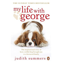 My Life with George: The Inspirational Story of How a Wilful Dog Brought Joy to a Bereaved Family