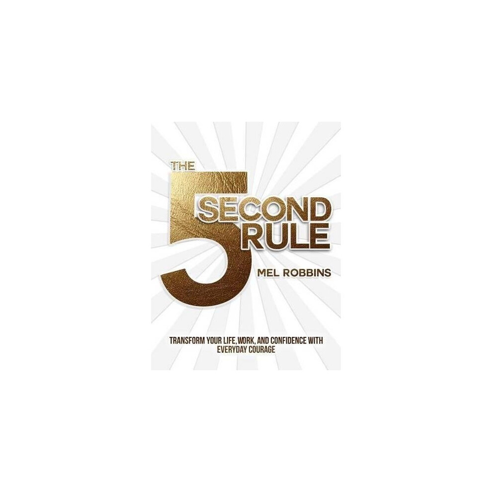 The 5 Second Rule: The Surprisingly Simple Way to Live, Love, and Speak with Courage