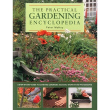 The practical gardening encyclopedia: A Step-by-step Guide to Achieving Gardening Success, Shown in 950 Photographs