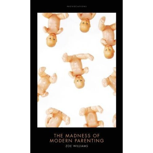 The Madness of Modern Parenting: (Provocations)