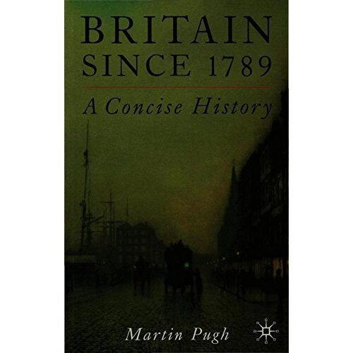 Britain Since 1789: A Concise History: A Concise History, 1789-1998