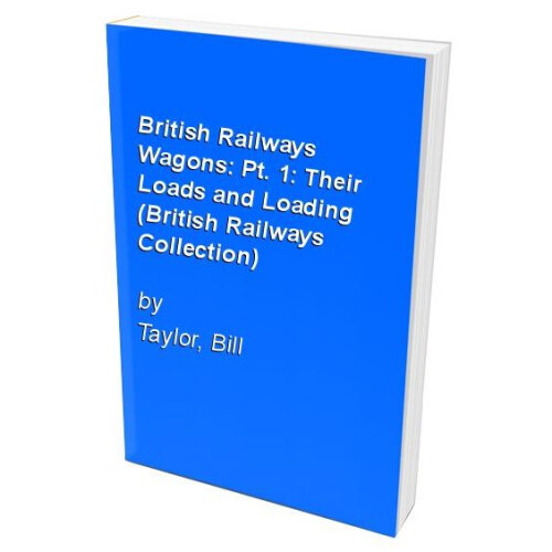 British Railways Wagons: Pt. 1: Their Loads and Loading (British Railways Collection)