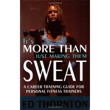 It's More Than Just Making Them Sweat: A Career Training Guide for Personal Fitness Trainers