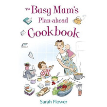 The Busy Mum's Plan-ahead Cookbook
