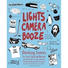 Lights Camera Booze: Drinking Games for Your Favorite Movies including Anchorman, Big Lebowski, Clueless, Dirty Dancing, Fight Club, Goonies, Home...