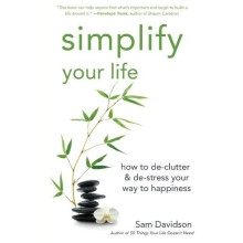 Simplify Your Life: How to de-Clutter & de-Stress Your Way to Happiness