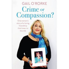 Crime or Compassion?: One woman's story of a loving friendship that knew no bounds