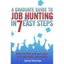 A Graduate Guide to Job Hunting in Seven Easy Steps: How to find your first job after university