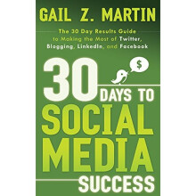30 Days To Social Media Success : The 30 Day Results Guide to Making the Most of Twitter, Blogging, Linkedin, and Facebook