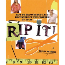 Rip It!: How to Deconstruct and Reconstruct the Clothes of Your Dreams