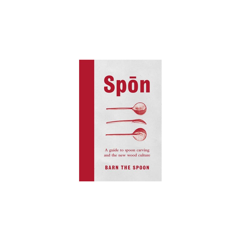 Spon : A Guide To Spoon Carving And The New Wood Culture Barn The Spoon - Image 9