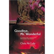Goodbye, Mr. Wonderful: Alcoholism, Addiction and Early Recovery