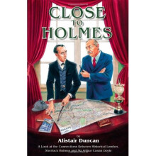 Close to Holmes - A Look at the Connections Between Historical London, Sherlock Holmes and Sir Arthur Conan Doyle