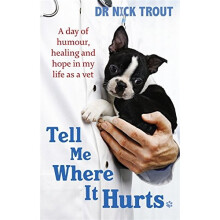 Tell Me Where It Hurts: A Day of Humour, Healing and Hope in My Life as a Vet