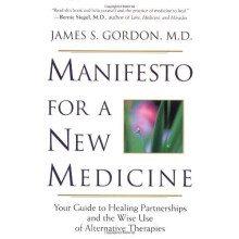 Manifesto For A New Medicine: Your Guide To Healing Partnerships And The Wise Use Of Alternative Therapies