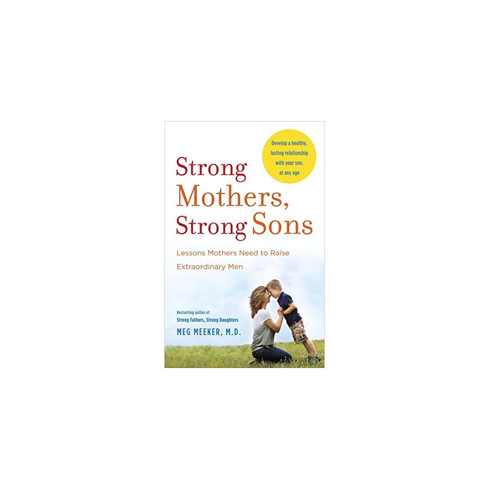 Strong Mothers, Strong Sons: Lessons Mothers Need to Raise Extraordinary Men