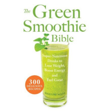 The Green Smoothie Bible: 300 Delicious Recipes