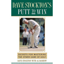 Dave Stockton's Putt to Win: Secrets For Mastering the Other Game of Golf