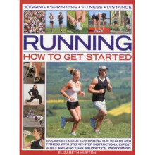 Running: How to Get Started: A Complete Guide to Running for Health and Fitness with Step-by-step Instructions, Expert Advice and More Than 300 Pr...