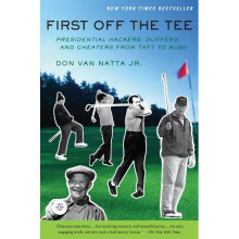 First Off The Tee: Presidential Hackers, Duffers, and Cheaters from Taft to Bush