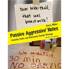 Passive Aggressive Notes: Painfully Polite and Hilariously Hostile Writings