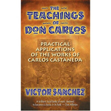 The Teachings of Don Carlos: Practical Applications of the Works of Carlos Castaneda