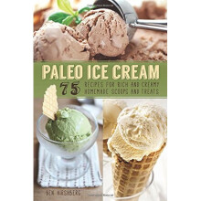 Paleo Ice Cream: 75 Recipes for Rich and Creamy Homemade Scoops and Treats