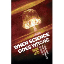 When Science Goes Wrong: Twelve Tales from the Dark Side of Discovery