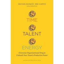 Time, Talent, Energy: Overcome Organizational Drag and Unleash Your Team?s Productive Power