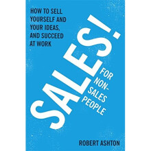 Sales for Non-Salespeople: How to sell yourself and your ideas, and succeed at work