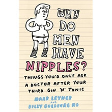 Why Do Men Have Nipples?: Things You'd Only Ask a Doctor After Your Third Gin â€˜n' Tonic