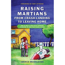 Raising Martians - From Crash-Landing to Leaving Home: How to Help a Child with Asperger Syndrome or High-Functioning Autism