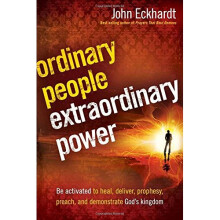 Ordinary People, Extraordinary Power: Be Activated to Heal, Deliver, Prophesy, Preach, and Demonstrate God's Kingdom