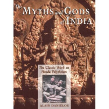 The Myths and Gods of India: The Classic Work on Hindu Polytheism from the Princeton Bollingen Series: The Classic Work of Hindu Polytheism